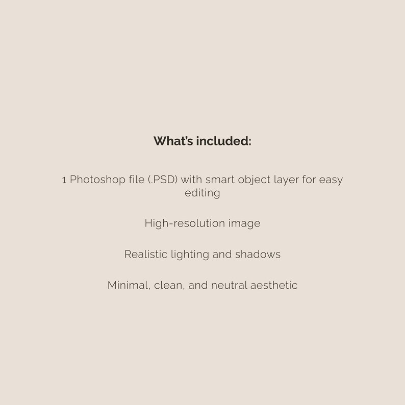 May include: A beige background with the text "What's included:" followed by a list. The list includes a Photoshop file, high-resolution image, realistic lighting and shadows, and a minimal, clean, and neutral aesthetic.