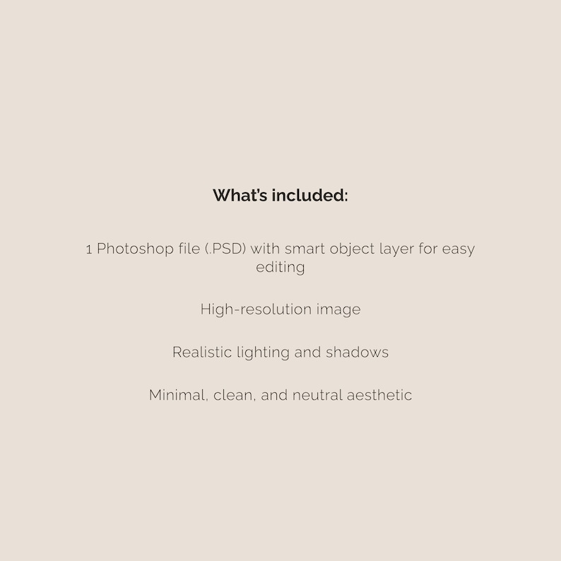 May include: A beige background with the text "What's included:" followed by a list. The list includes a Photoshop file, high-resolution image, realistic lighting and shadows, and a minimal, clean, and neutral aesthetic.