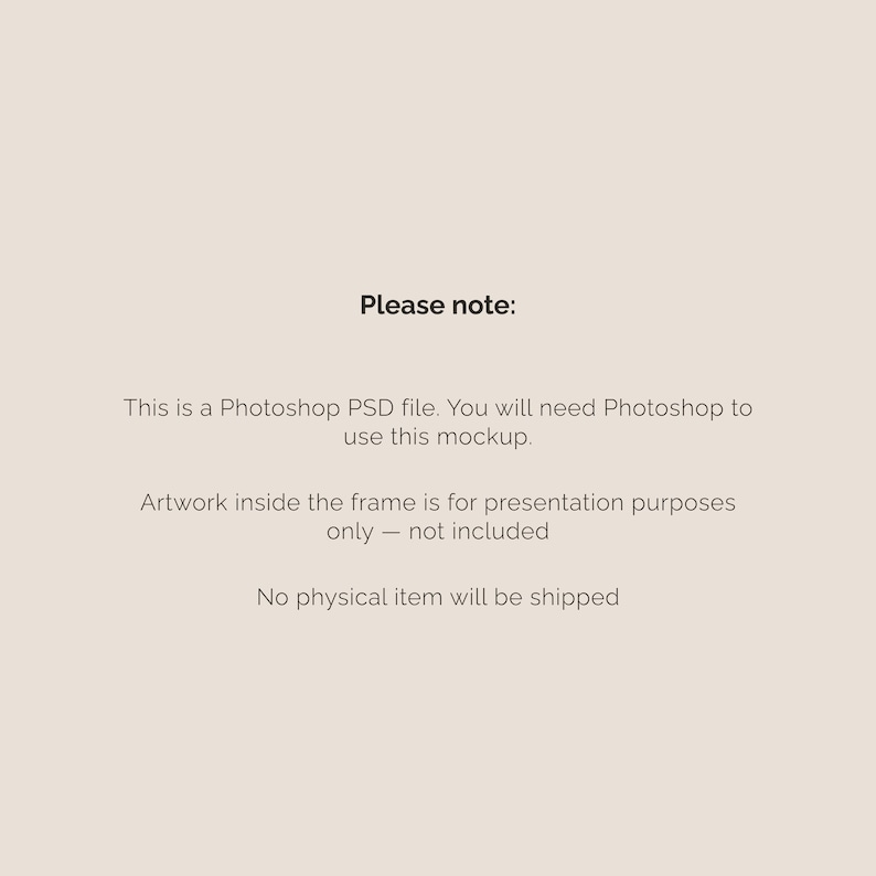 May include: A digital mockup with text that reads "Please note: This is a Photoshop PSD file. You will need Photoshop to use this mockup. Artwork inside the frame is for presentation purposes only - not included. No physical item will be shipped."