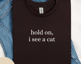 Hold On I See A Cat Shirt, Cat Lover Gift, Pet Parent Humor, Feline Friend, Cat Person, Trendy Women's Tshirt, Cat Mom, Kitty Lover Owner