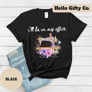 Quilting Shirt, I&#39;ll Be In My Office, Sewing Lover Gift, Funny Sewing Shirt, Gift For Sewer, Sewing Shirt, Quilter Gift, Sewing Lover Shirt