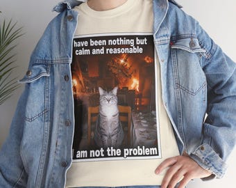 Calm and Reasonable Cat I am not the problem T-Shirt | Cat Meme Tee