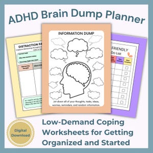 May include: ADHD Brain Dump Planner with three worksheets. The center worksheet has a brain outline with thought bubbles and the text "INFORMATION DUMP". The other worksheets are labeled "DISTRACTION PA" and "FRIENDLY Do List". The image also includes the text "Low-Demand Coping Worksheets for Getting Organized and Started".