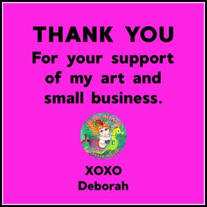 May include: A bright pink square graphic with black text that reads "THANK YOU" and "For your support of my art and small business." A circular illustration of a mermaid is in the center, with the name "Deborah" at the bottom.