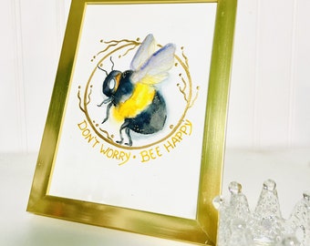 Original Watercolor, Don't Worry Bee Framed Art. 5 x7 picture, Signed, NOT a print. Bee art, gold leaf art.