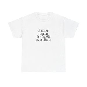 I&#39;m Too Clumsy for Fragile Masculinity Tee, Unisex Graphic T-Shirt, Funny Masculinity Shirt, Casual Wear, Gift for Him/Her