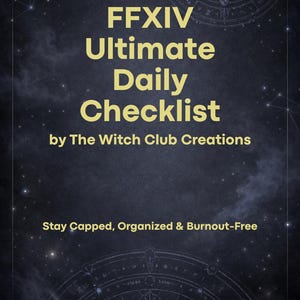 May include: A dark blue digital checklist titled FFXIV Ultimate Daily Checklist by The Witch Club Creations, featuring a starry night sky background, celestial circular motifs, and the text Stay Capped, Organized & Burnout-Free in yellow.
