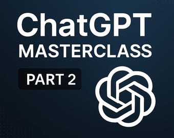 ChatGPT, Masterclass Part 2, Take control of the power of AI