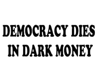 Democracy Dies In Dark Money Vinyl Sticker/Decal