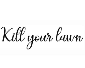 Kill Your Lawn Vinyl Decal/Sticker