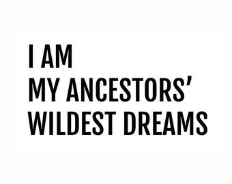 I Am My Ancestors' Wildest Dreams Vinyl Sticker/Decal