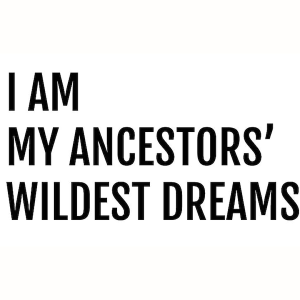 I Am My Ancestors' Wildest Dreams Vinyl Sticker/Decal