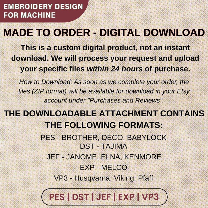 K&ouml;nnte beinhalten: Ein Bild eines digitalen Download-Produkts mit dem Text "EMBROIDERY DESIGN FOR MACHINE" und "MADE TO ORDER - DIGITAL DOWNLOAD". Das Bild listet Dateiformate auf: PES, DST, JEF, EXP und VP3. Der Text erkl&auml;rt, dass es sich um ein digitales Produkt handelt.