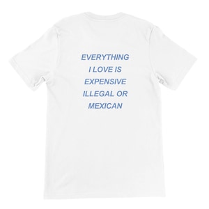 Everything I love is expensive, illegal or...&quot; | T-Shirt