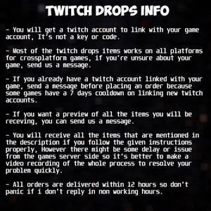May include: A black graphic with white text that reads "TWITCH DROPS INFO." The text provides information about Twitch drops, including account linking, platform compatibility, and order delivery within 12 hours. The image is designed to inform.