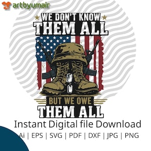 We Don&#39;t Know Them All But We Owe Them All SVG, Sublimation designs, Patriotic PNG, 4th Of July PNG, Memorial Day, Veteran Shirt Gift,Tshirt