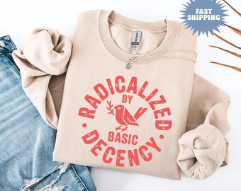 Radicalized By Basic Decency Unisex Sweatshirt, Political Protest Crewneck, Feminist Activist Gift, Liberal Clothing, Social Justice