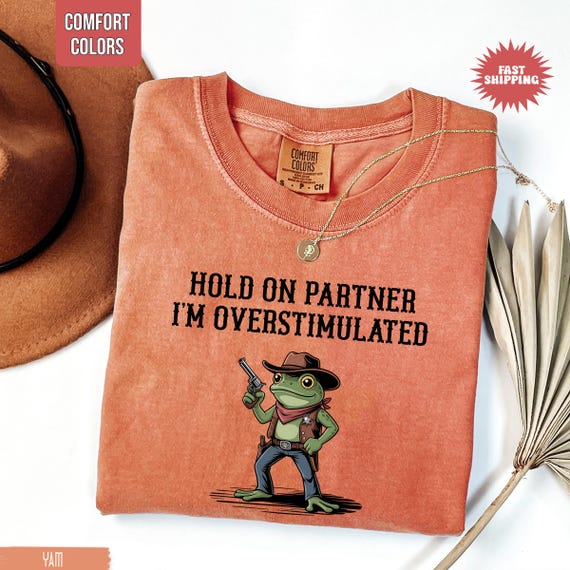 Hold On Partner Im Overstimulated Shirt, Comfort Colors Shirt, Cowboy Frog Shirt, Funny Meme Tshirt, Funny Frog Tee, Cowboy Frog Sweatshirt