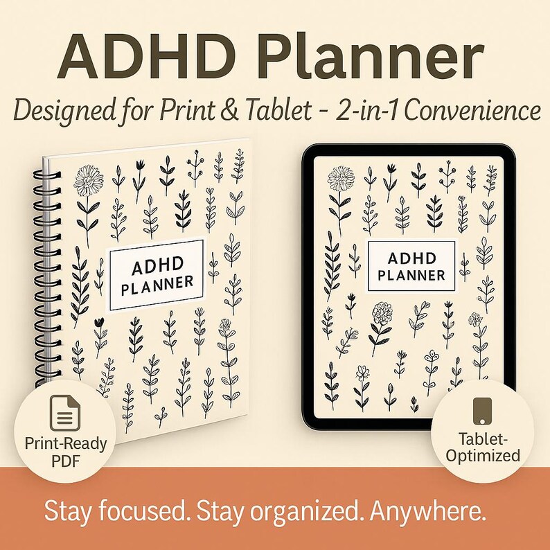May include: An ADHD planner with a floral design, available in print and tablet formats. The cover features the text "ADHD Planner" within a white rectangle, surrounded by black botanical illustrations. The tablet version mirrors the print design. The text "Stay focused. Stay organized. Anywhere." is also included.