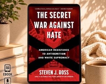 The Secret War Against Hate: American Resistance to Antisemitism and White Supremacy by Steven J. Ross