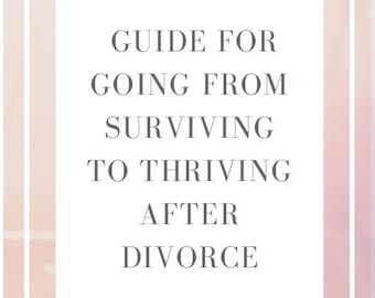 Divorce Guide: Everything you need to know to go from surviving to thriving after divorce