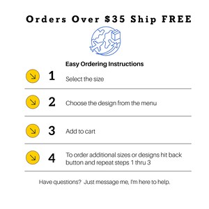 May include: An informational graphic with the text Orders Over $35 Ship FREE and Easy Ordering Instructions. It lists four steps: 1 Select the size, 2 Choose the design from the menu, 3 Add to cart, 4 To order additional sizes or designs hit back button.