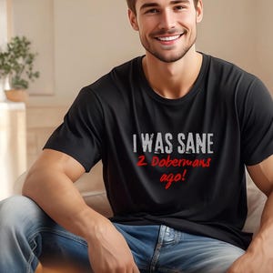 Dobermann Design Tee, Custom Dog T-shirt, Personalised Doberman, Dog Lover Shirt, Unique Gift, &quot;I Was Sane 2 Dobermans Ago&quot; T-Shirt design