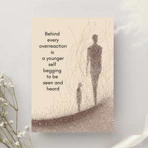 May include: A beige art print featuring two stylized figures and the text: "Behind every overreaction is a younger self begging to be seen and heard." The figures are composed of small dots.