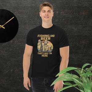 Funny Fishing T-Shirt: &quot;Fishing and Beer That&#39;s Why I&#39;m Here&quot; - Dad Gift