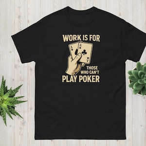 Maglietta da giocatore di poker – "Il lavoro è per chi non sa giocare a poker" Maglietta divertente da gioco d'azzardo, regalo per il Texas Hold'em, maglietta da gioco di carte