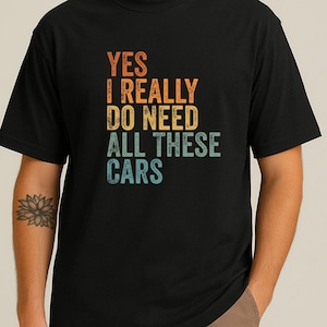 これらすべての車が本当に必要！Tシャツ | おもしろい車愛好家へのギフト | ペトロールヘッドのユーモア