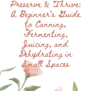 Preserve & Thrive eBook | Canning, Fermenting, Juicing, Dehydrating Guide | Small Space Food Storage | Digital Download