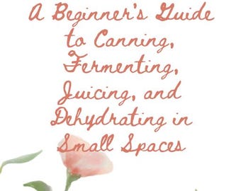 Puede incluir: Portada de libro con el título "Preserve & Thrive: A Beginner's Guide to Canning, Fermenting, Juicing, and Dehydrating in Small Spaces". La portada tiene un fondo blanco con ilustraciones florales y texto en estilo manuscrito.