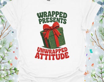 Wrapped Presents Unwrapped Attitude T-Shirt, Funny Xmas Tee