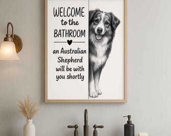 Australian shepherd Bathroom Poster | welcome to the bathroom | Dog Wall Art Decor | Dog lover Gift