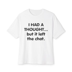 May include: White t-shirt with the text "I HAD A THOUGHT... but it left the chat." The text is in a bold, black, rounded font. The shirt has short sleeves and a crew neck.