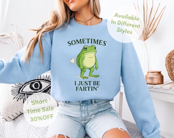 Sometimes I Just Be Fartin Shirt, Funny Frog Sweatshirt, Unhinged Tshirt, Weirdcore Outfits, Gag gift Sweate
