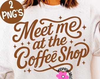 Coffee PNG Funny Coffee Lover Png, Meet Me at the Coffee Shop Design Sublimation
