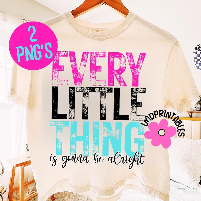 May include: Cream-colored t-shirt with the phrase "EVERY LITTLE THING is gonna be alright" in distressed pink, black, and turquoise lettering. A pink circle with "2 PNG'S" is in the upper left. A pink flower with "LMDPRINTABLES" is on the right.
