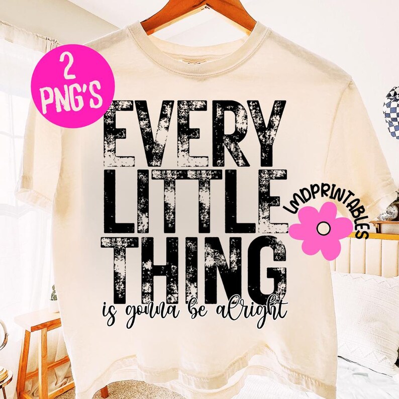 May include: Cream-colored t-shirt with the phrase "EVERY LITTLE THING is gonna be alright" in distressed black lettering. A pink circle with "2 PNG'S" and a pink flower with "LMDprintables" are also visible.