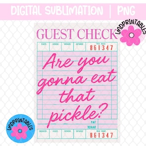 May include: A pink and white guest check design with the text "Are you gonna eat that pickle?" in a playful, handwritten font. The design includes the words "Guest Check" and "Digital Sublimation | PNG".