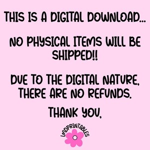 May include: A pink background with black text stating "THIS IS A DIGITAL DOWNLOAD... NO PHYSICAL ITEMS WILL BE SHIPPED!! DUE TO THE DIGITAL NATURE, THERE ARE NO REFUNDS. THANK YOU." A pink flower logo is at the bottom.