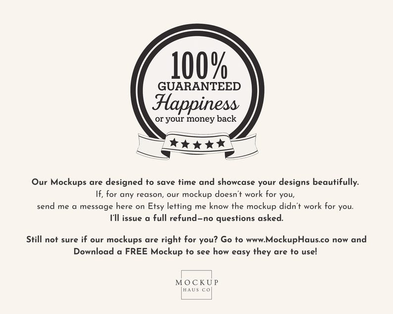 May include: A circular black and white graphic with the text "100% GUARANTEED Happiness or your money back." Below is a banner with five stars. The text below states the mockups save time and showcase designs.