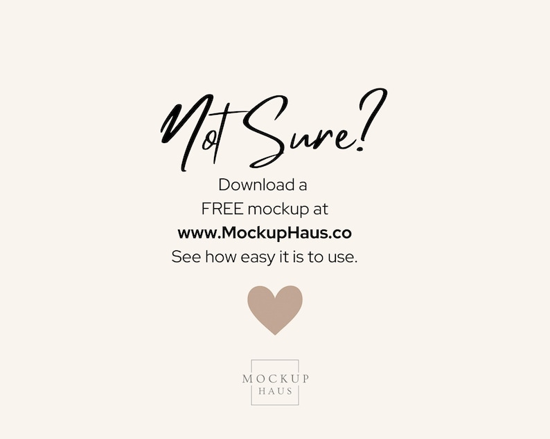 May include: A light beige graphic featuring the black text Not Sure? Download a FREE mockup at www.MockupHaus.co See how easy it is to use. Below the text is a solid light brown heart icon and a small square logo containing the text MOCKUP HAUS.