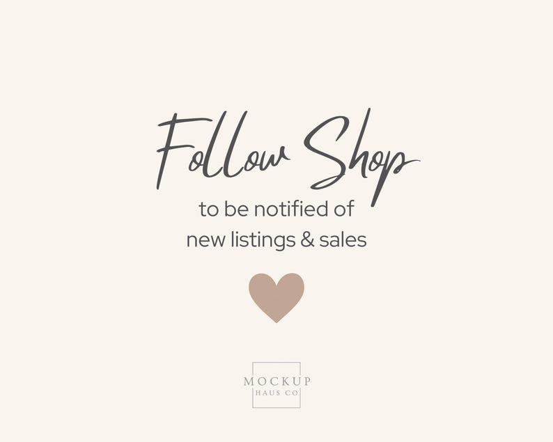 Peut inclure: Graphique cr&egrave;me avec les mots &laquo;&nbsp;Follow Shop&nbsp;&raquo; dans une police manuscrite, suivis du texte &laquo;&nbsp;to be notified of new listings & sales&nbsp;&raquo;. Un c&oelig;ur taupe et le texte &laquo;&nbsp;MOCKUP HAUS CO&nbsp;&raquo; sont en bas.
