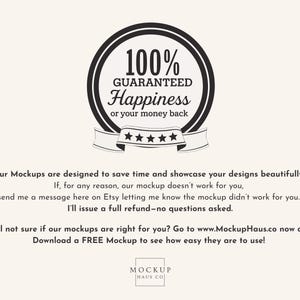 May include: A circular black and white graphic with the text "100% GUARANTEED Happiness or your money back." Below is a banner with five stars. The text below states the mockups save time and showcase designs.
