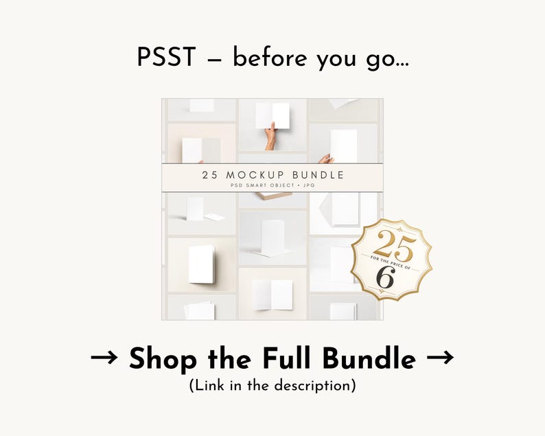 May include: An image promoting a mockup bundle, featuring the text "PSST - before you go..." and "25 MOCKUP BUNDLE". The image showcases several white paper mockups and a gold badge stating "25 for the price of 6". The text "Shop the Full Bundle" is also visible.