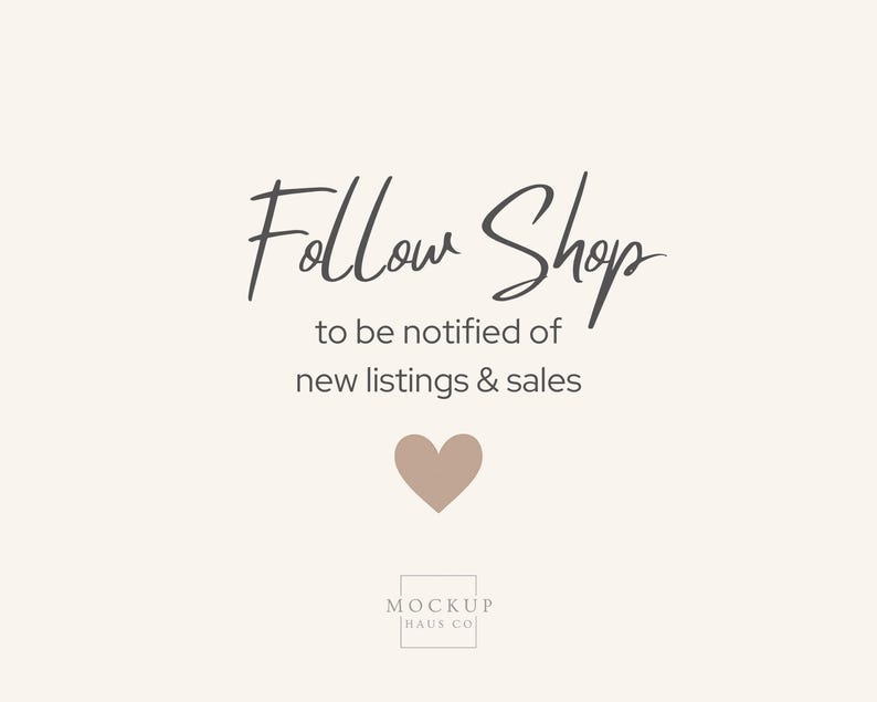 May include: Cream-colored graphic with the words "Follow Shop" in elegant script, followed by "to be notified of new listings & sales." A small, taupe heart is centered below the text. The Mockup Haus Co. logo is at the bottom.