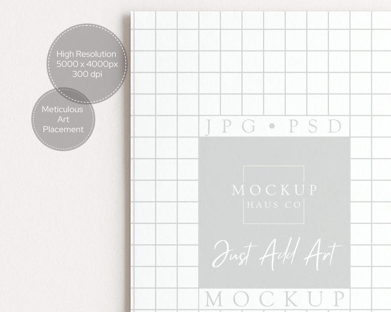 May include: A white grid background with the text "JPG &bull; PSD" and "MOCKUP HAUS CO Just Add Art MOCKUP". Two gray circles display the text "High Resolution 5000 x 4000px 300 dpi" and "Meticulous Art Placement".