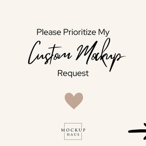 May include: A beige graphic with black text that reads Please Prioritize My Custom Mockup Request. Below the text is a small brown heart icon. At the bottom, a square logo contains the text MOCKUP HAUS, with a black arrow pointing to the right.